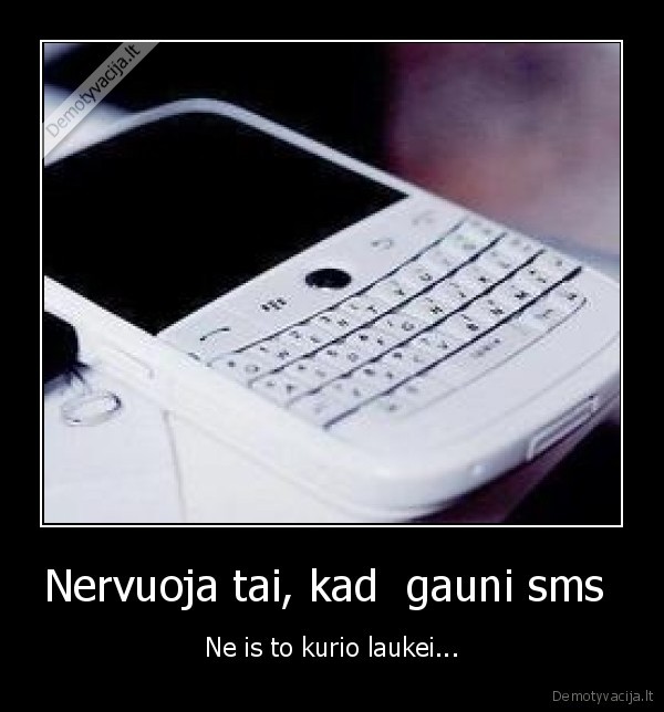 Nervuoja tai, kad  gauni sms 