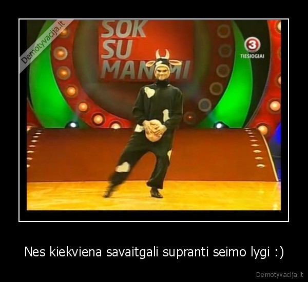 Nes kiekviena savaitgali supranti seimo lygi :)
