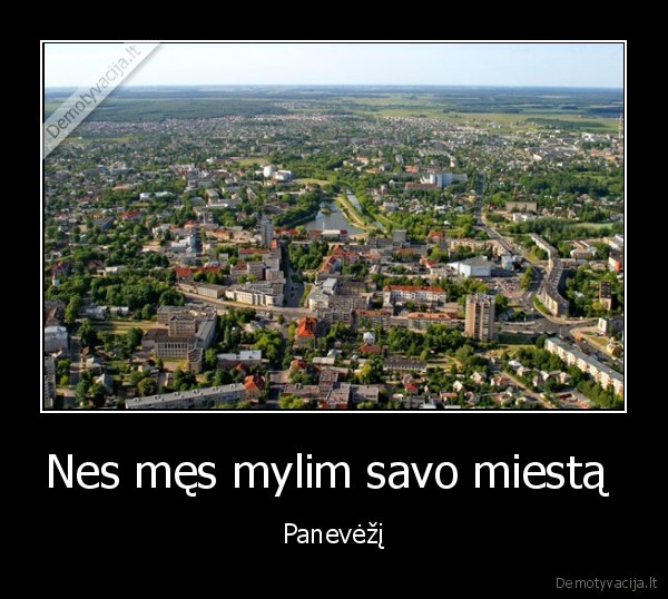Nes męs mylim savo miestą 