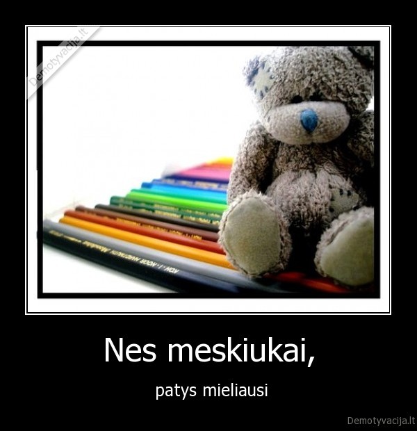 Nes meskiukai,