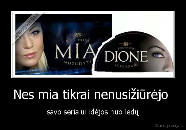 Nes mia tikrai nenusižiūrėjo 