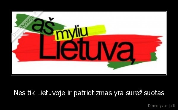 Nes tik Lietuvoje ir patriotizmas yra surežisuotas