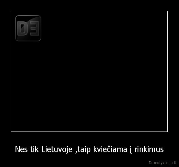 Nes tik Lietuvoje ,taip kviečiama į rinkimus
