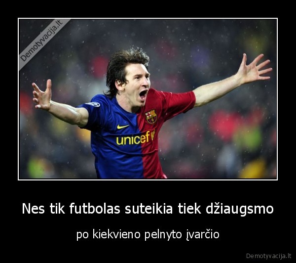 Nes tik futbolas suteikia tiek džiaugsmo