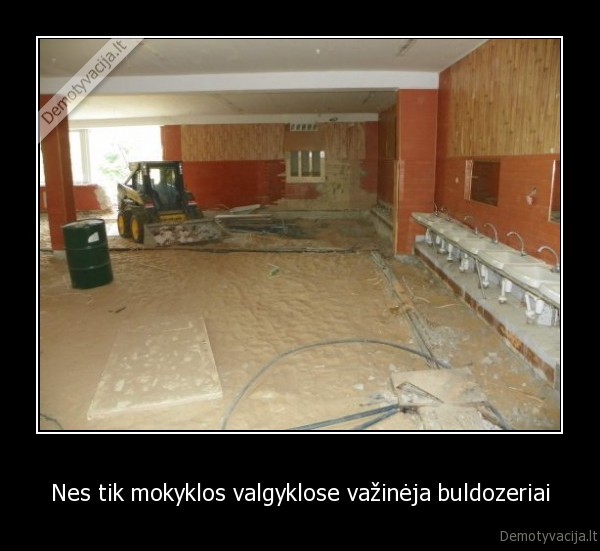 Nes tik mokyklos valgyklose važinėja buldozeriai