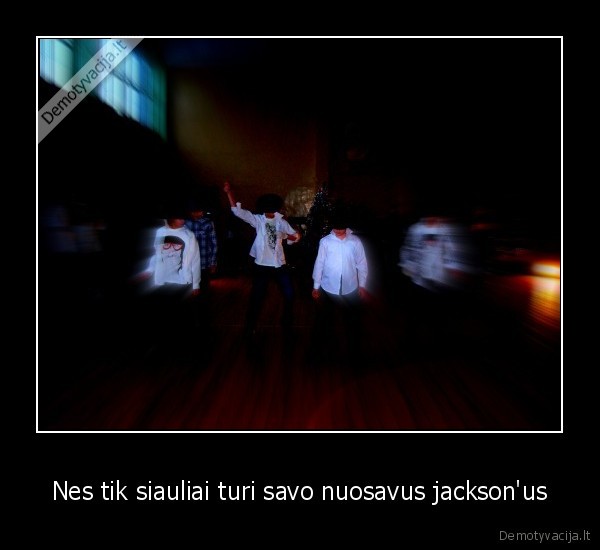 Nes tik siauliai turi savo nuosavus jackson'us