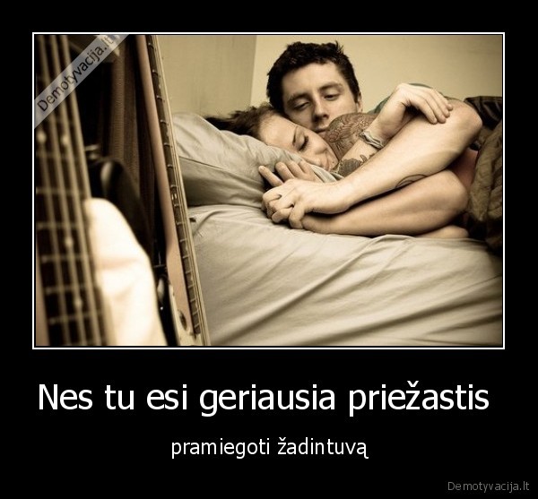 Nes tu esi geriausia priežastis 
