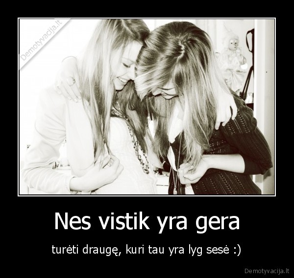 Nes vistik yra gera