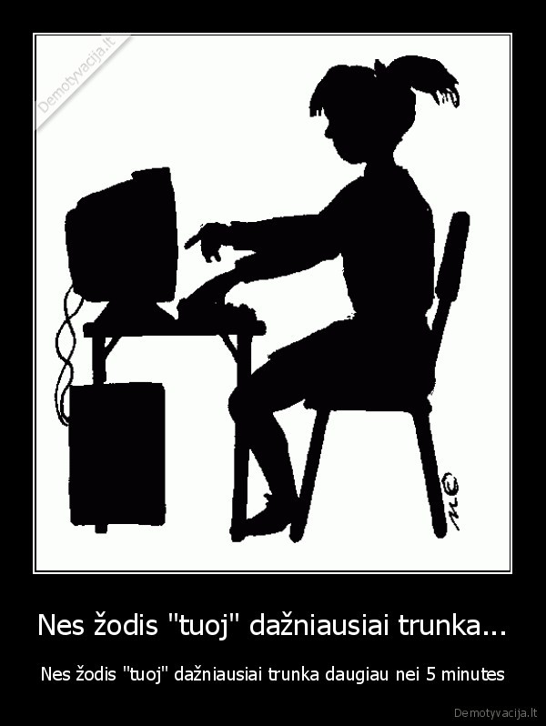 Nes žodis &quot;tuoj&quot; dažniausiai trunka...