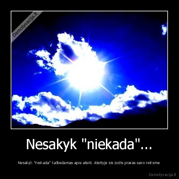 Nesakyk &quot;niekada&quot;...