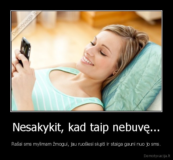 Nesakykit, kad taip nebuvę...