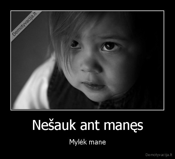 Nešauk ant manęs
