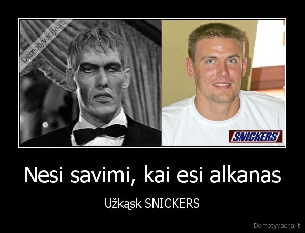 Nesi savimi, kai esi alkanas
