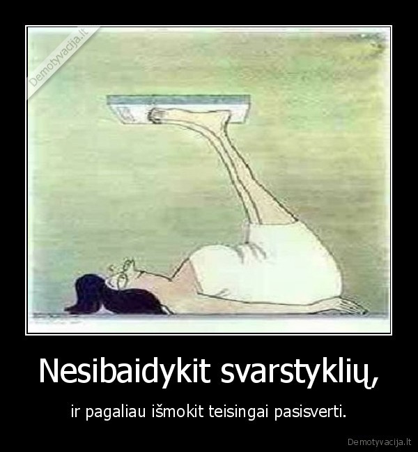 Nesibaidykit svarstyklių,