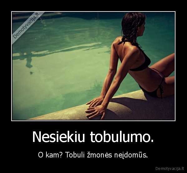 Nesiekiu tobulumo.