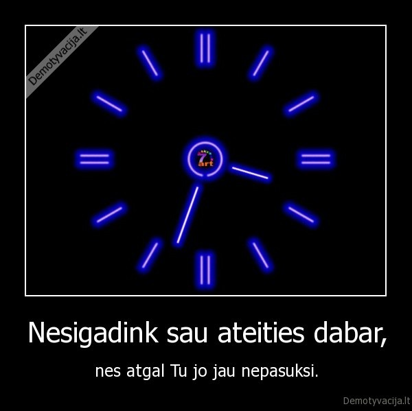 Nesigadink sau ateities dabar,