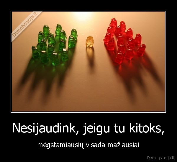 Nesijaudink, jeigu tu kitoks,