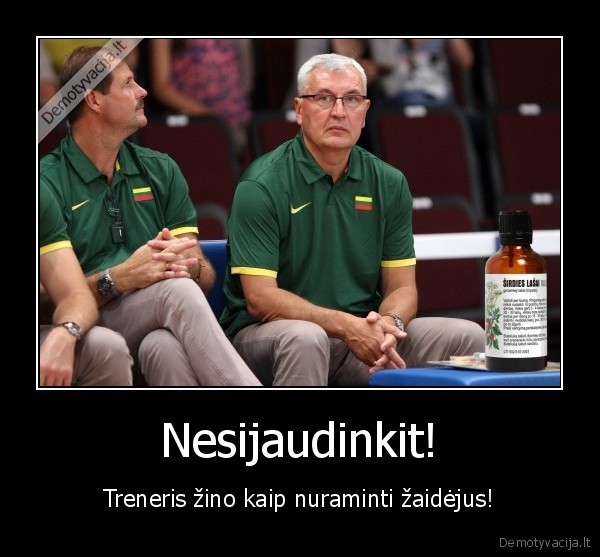Nesijaudinkit!