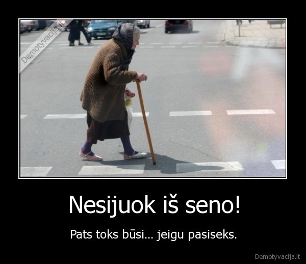 Nesijuok iš seno!