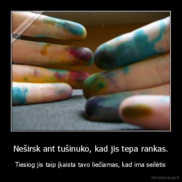Neširsk ant tušinuko, kad jis tepa rankas.