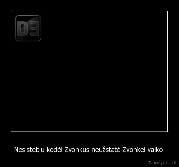 Nesistebiu kodėl Zvonkus neužstatė Zvonkei vaiko 