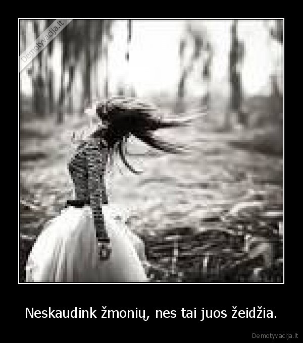 Neskaudink žmonių, nes tai juos žeidžia.