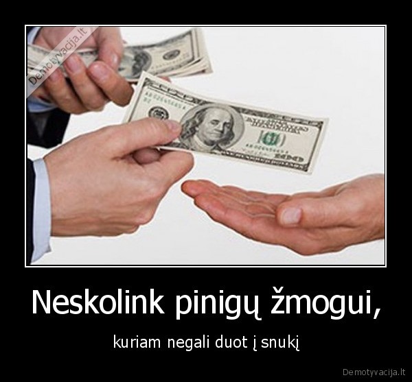 Neskolink pinigų žmogui,