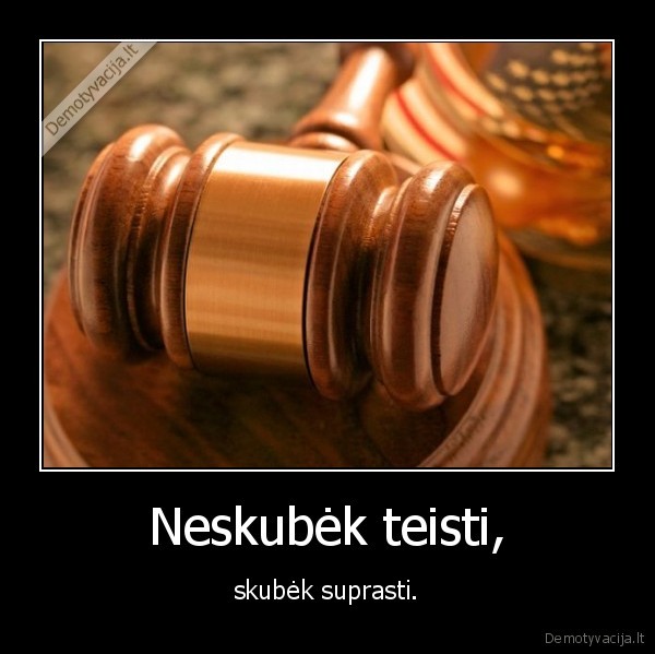 Neskubėk teisti,