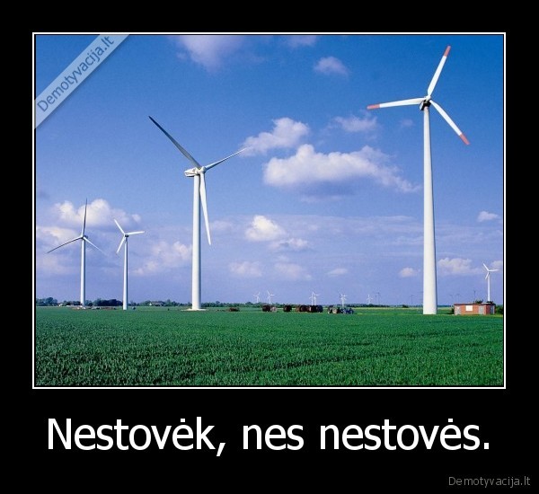 Nestovėk, nes nestovės.