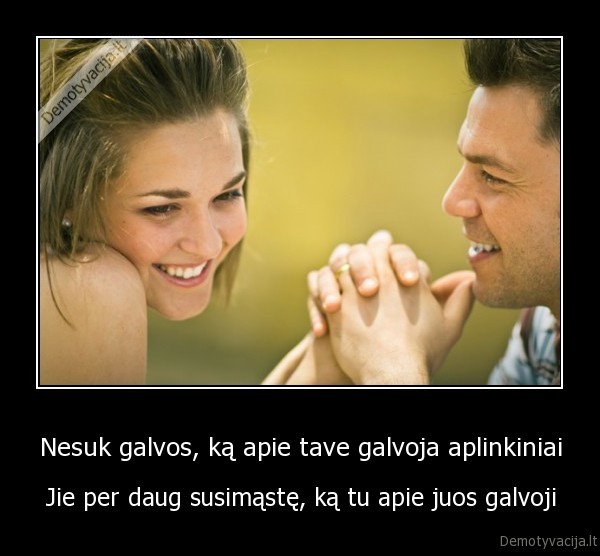 nesuk, galvos,aplinkiniai,ka, galvoja,nesvarbu