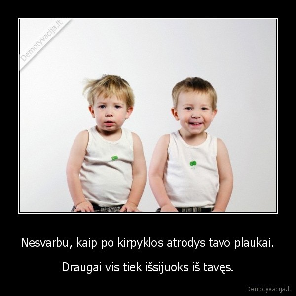 Nesvarbu, kaip po kirpyklos atrodys tavo plaukai.