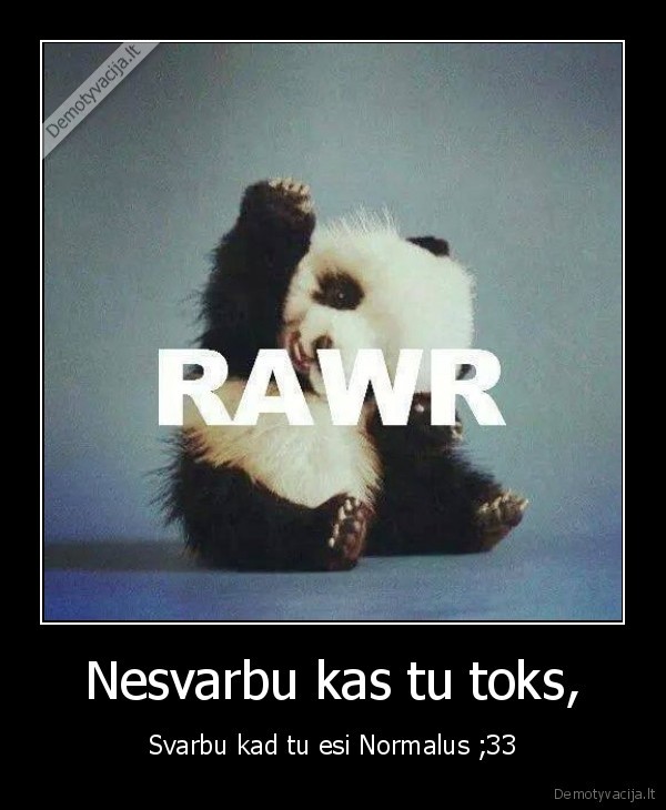 Nesvarbu kas tu toks,
