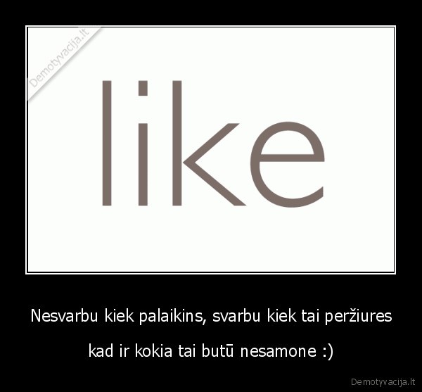 Nesvarbu kiek palaikins, svarbu kiek tai peržiures
