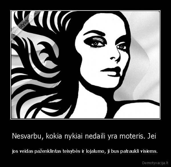 Nesvarbu, kokia nykiai nedaili yra moteris. Jei 