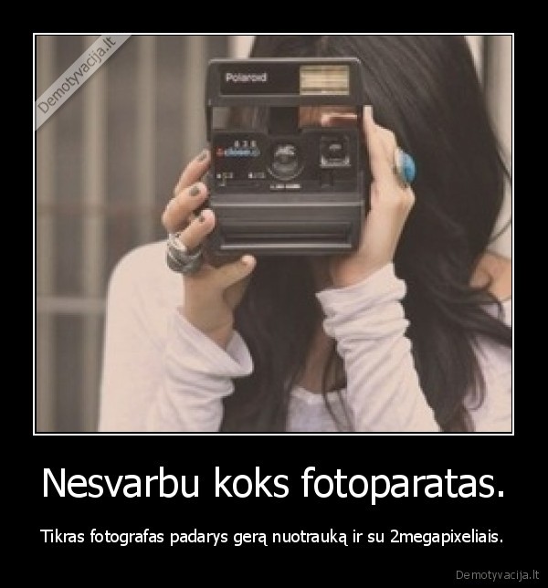Nesvarbu koks fotoparatas.