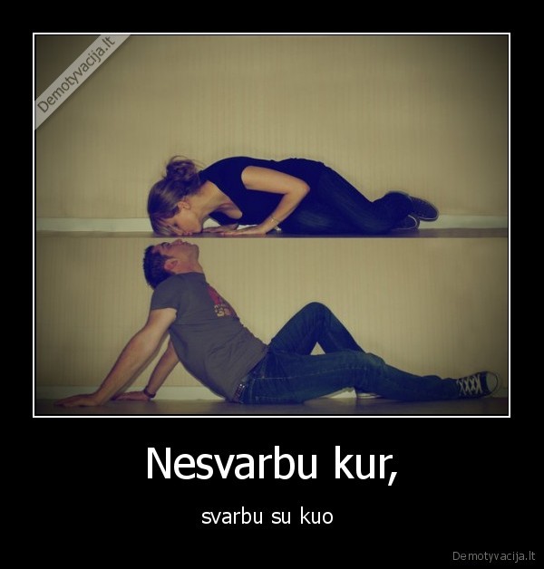 Nesvarbu kur,