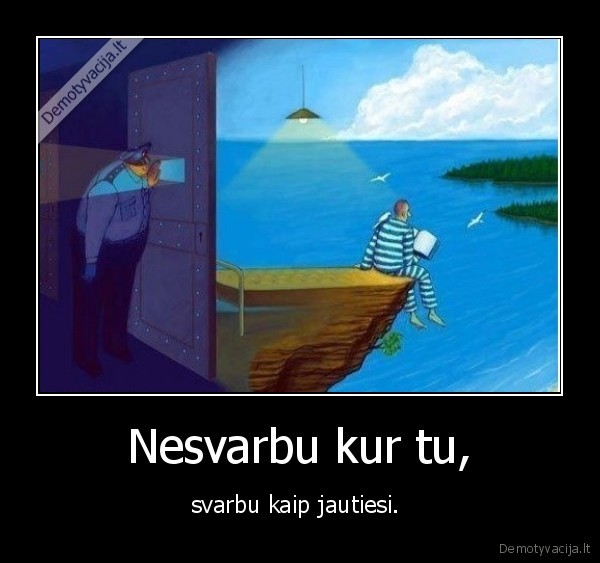 Nesvarbu kur tu,