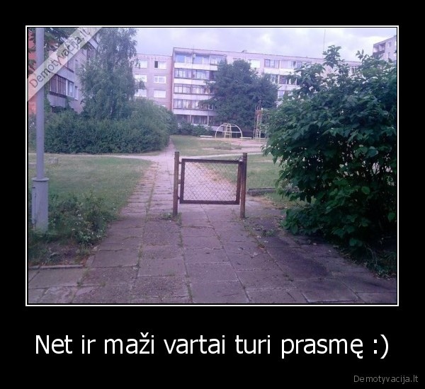 Net ir maži vartai turi prasmę :)
