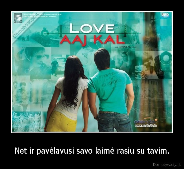 Net ir pavėlavusi savo laimė rasiu su tavim.