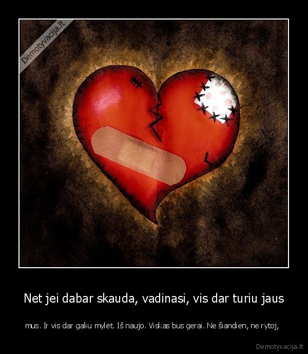 Net jei dabar skauda, vadinasi, vis dar turiu jaus