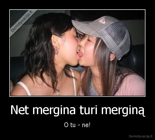 Net mergina turi merginą