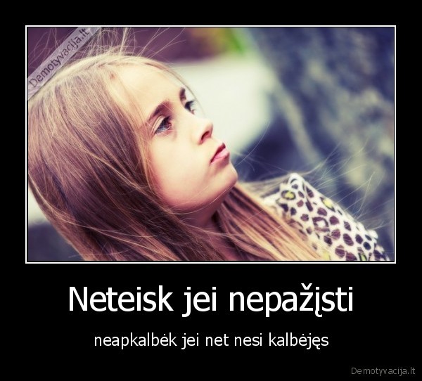 Neteisk jei nepažįsti