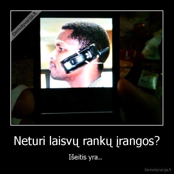 Neturi laisvų rankų įrangos?
