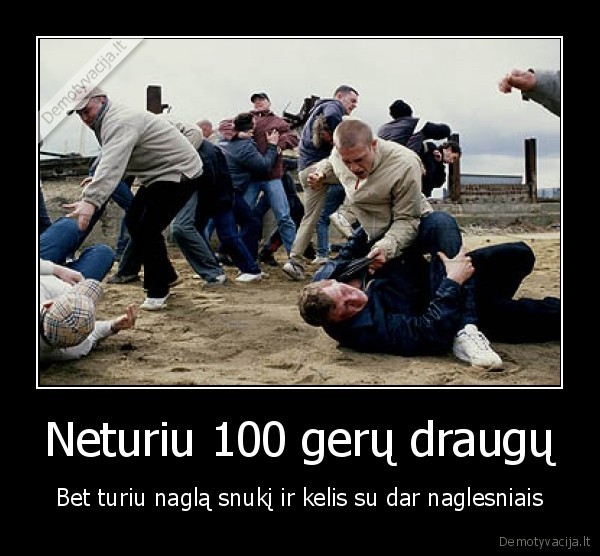 Neturiu 100 gerų draugų