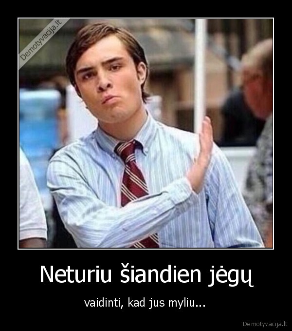 jegos,vaidinti,myliu