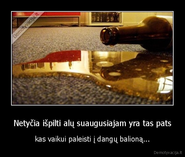 ispyle, alu,nelaime