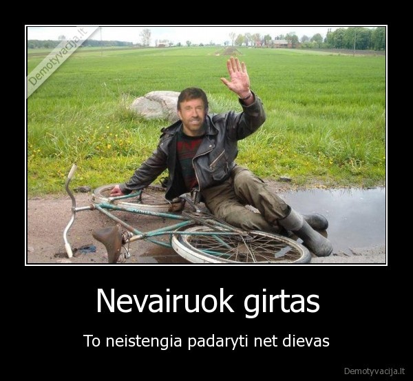 Nevairuok girtas