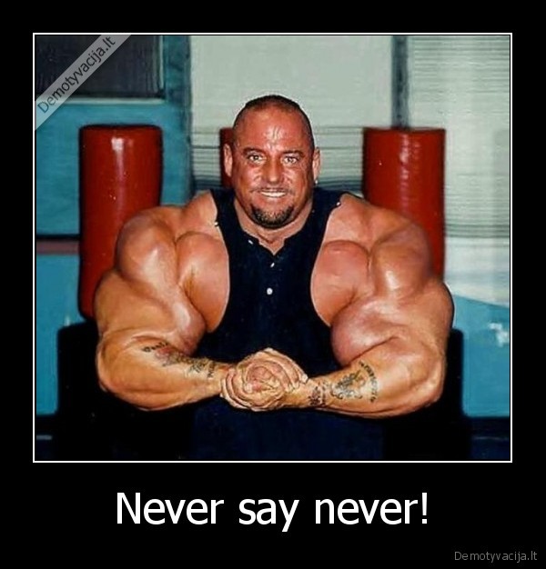 Never say never!