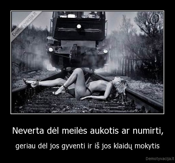 Neverta dėl meilės aukotis ar numirti,
