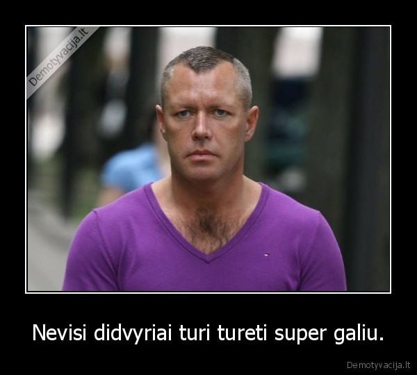 Nevisi didvyriai turi tureti super galiu.